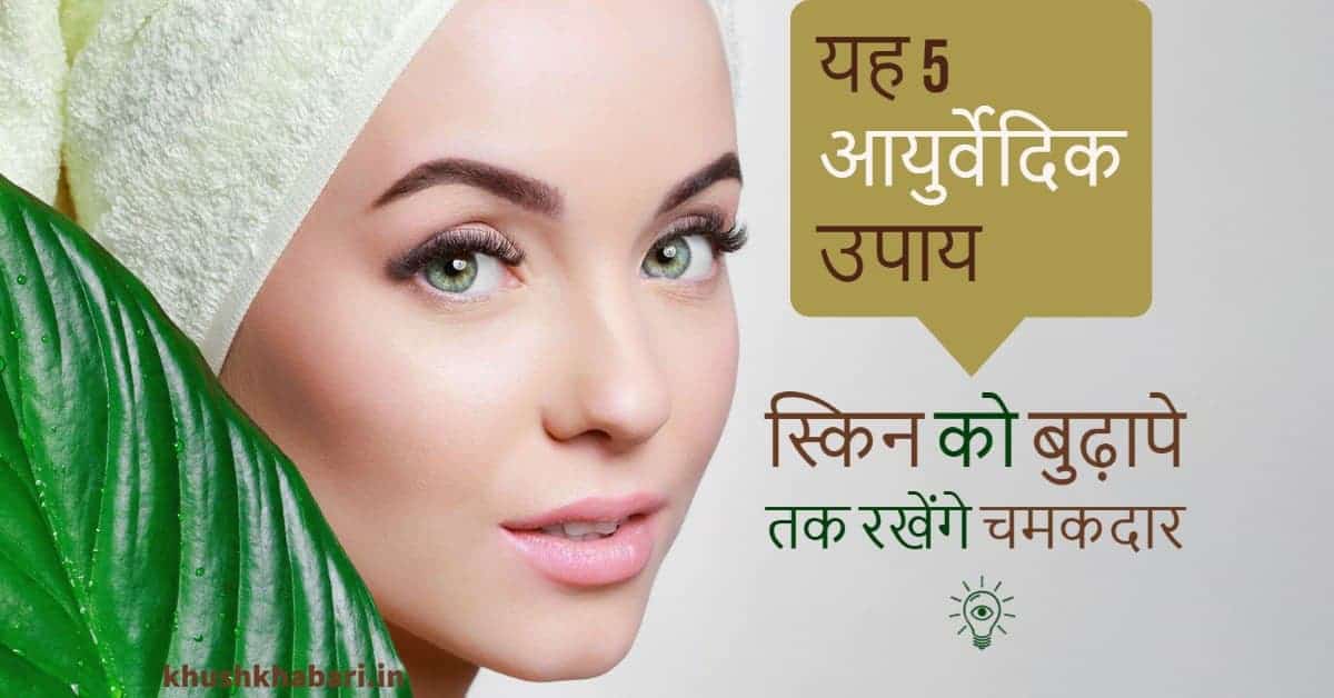 यह 5 आयुर्वेदिक उपाय स्किन को बुढ़ापे तक रखेंगे चमकदार 5 Ayurvedic Tips for Glowing Skin in Hindi